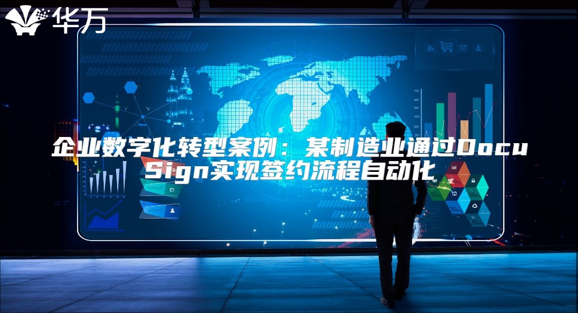 企業(yè)數(shù)字化轉(zhuǎn)型案例：某制造業(yè)通過(guò)DocuSign實(shí)現(xiàn)簽約流程自動(dòng)化