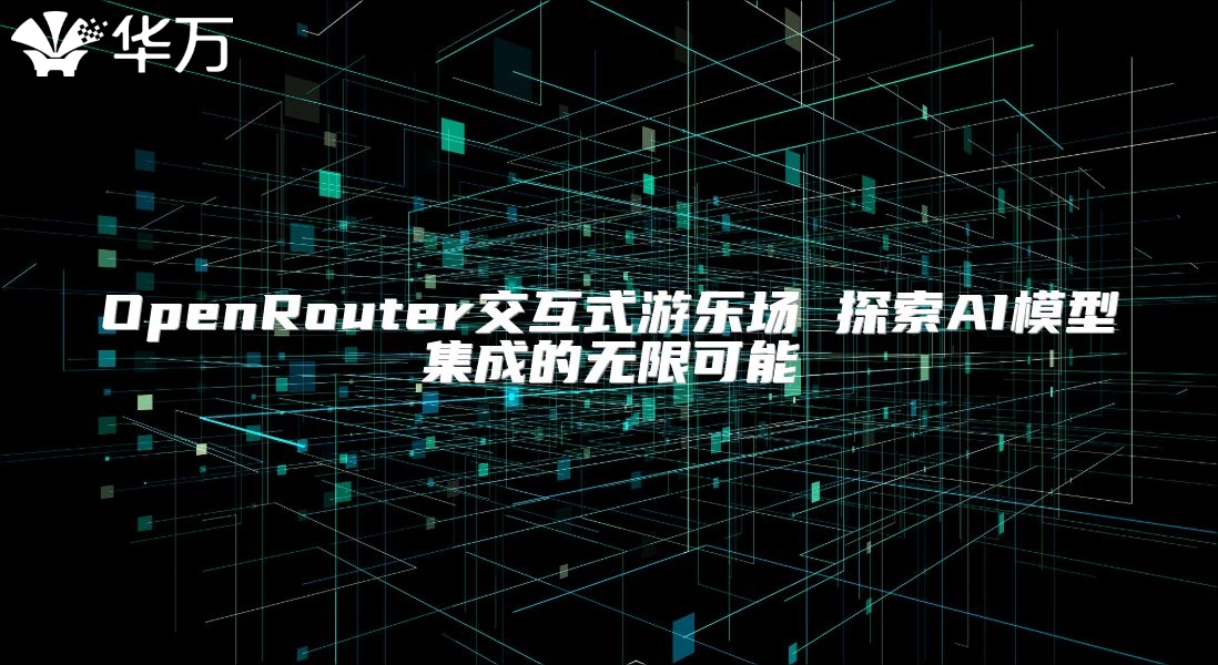 OpenRouter交互式游樂場 探索AI模型集成的無限可能