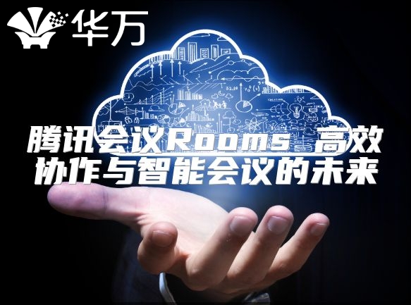 騰訊會議Rooms 高效協作與智能會議的未來