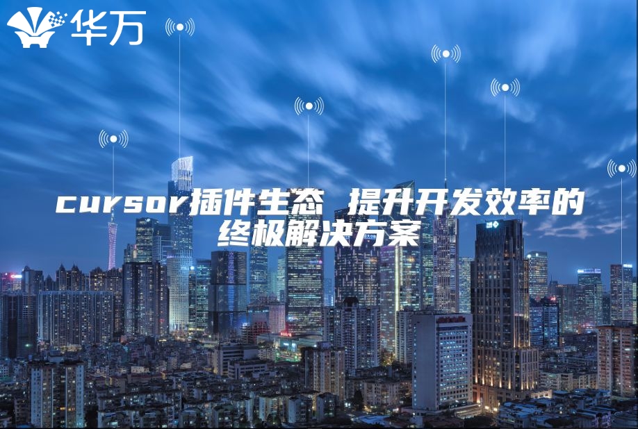 cursor插件生態(tài) 提升開發(fā)效率的終極解決方案