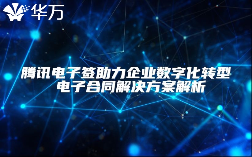 騰訊電子簽助力企業(yè)數(shù)字化轉型 電子合同解決方案解析