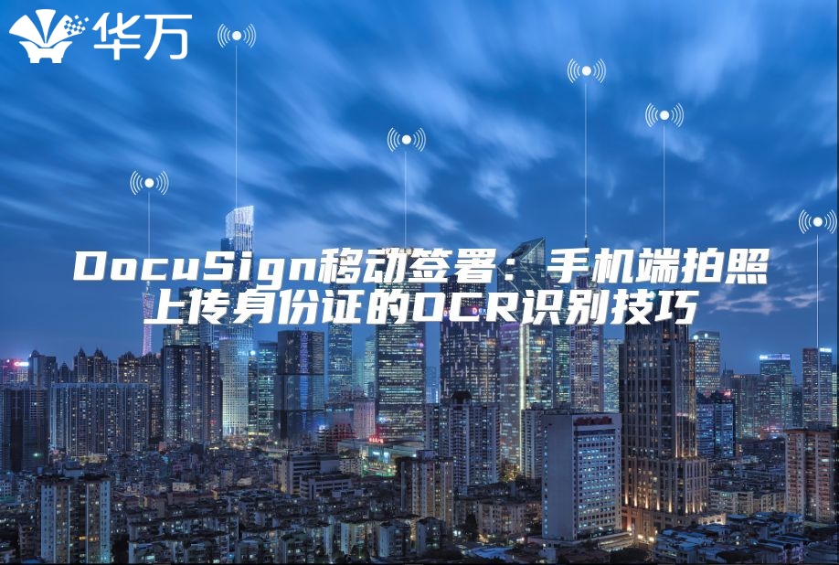 DocuSign移動簽署：手機端拍照上傳身份證的OCR識別技巧