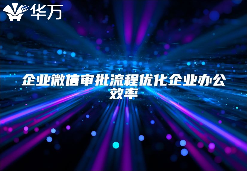 企業微信審批流程優化企業辦公效率