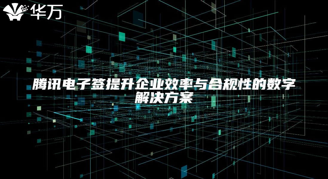騰訊電子簽提升企業(yè)效率與合規(guī)性的數(shù)字解決方案