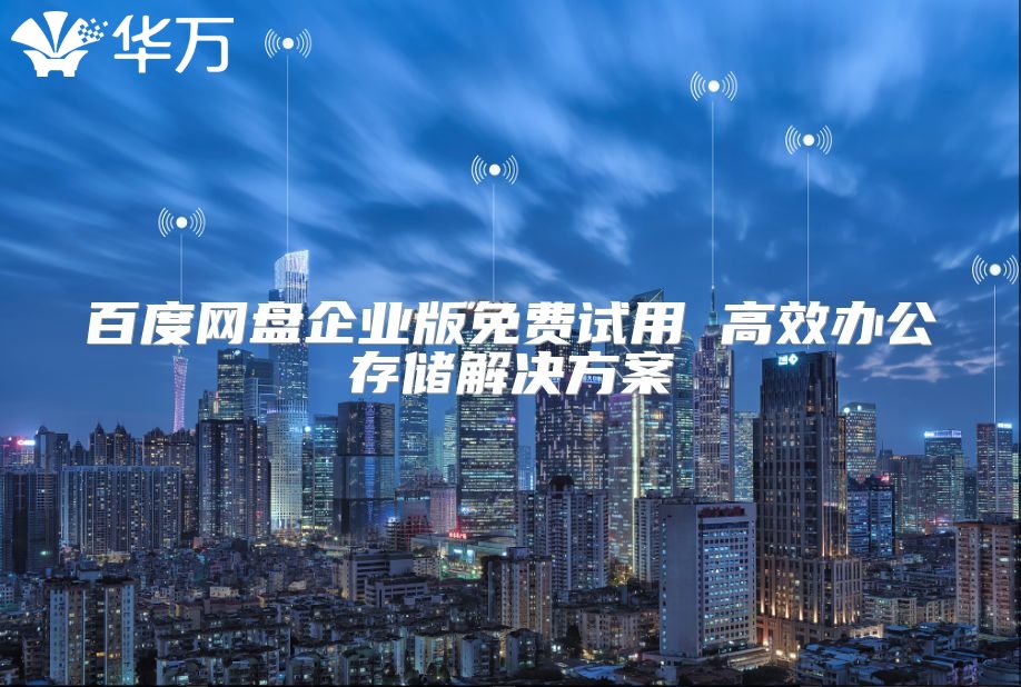 百度網盤企業版免費試用 高效辦公存儲解決方案