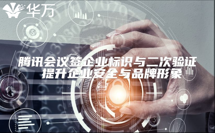 騰訊會議簽企業標識與二次驗證 提升企業安全與品牌形象