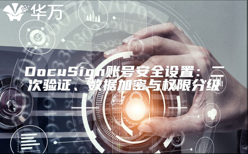 DocuSign賬號安全設置：二次驗證、數(shù)據(jù)加密與權限分級