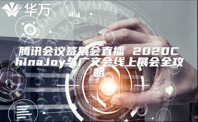 騰訊會議簽展會直播 2020ChinaJoy與廣交會線上展會全攻略