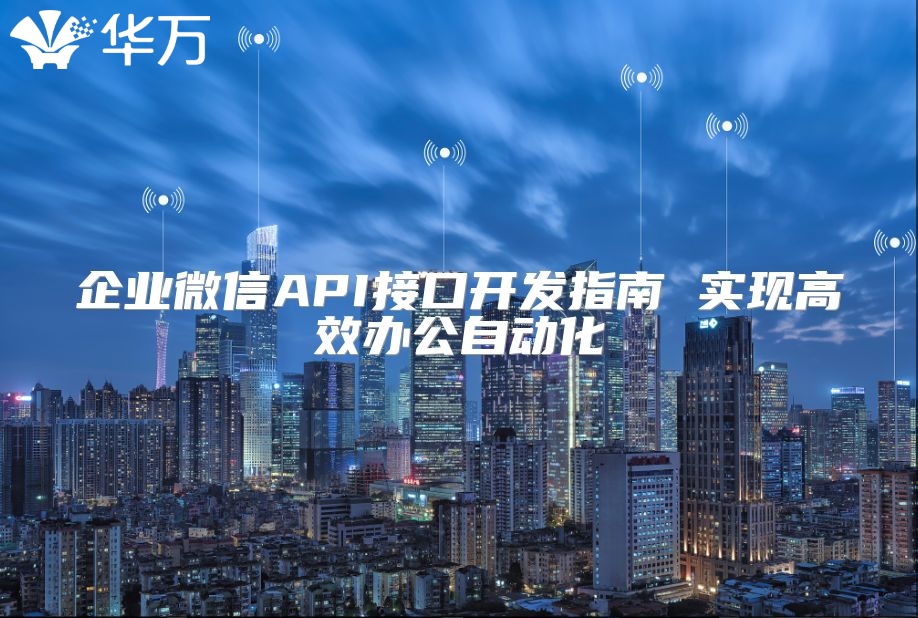 企業微信API接口開發指南 實現高效辦公自動化