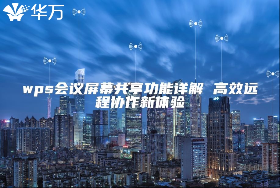 wps會議屏幕共享功能詳解 高效遠程協(xié)作新體驗