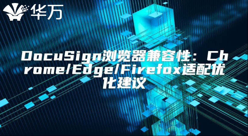 DocuSign瀏覽器兼容性：Chrome/Edge/Firefox適配優(yōu)化建議