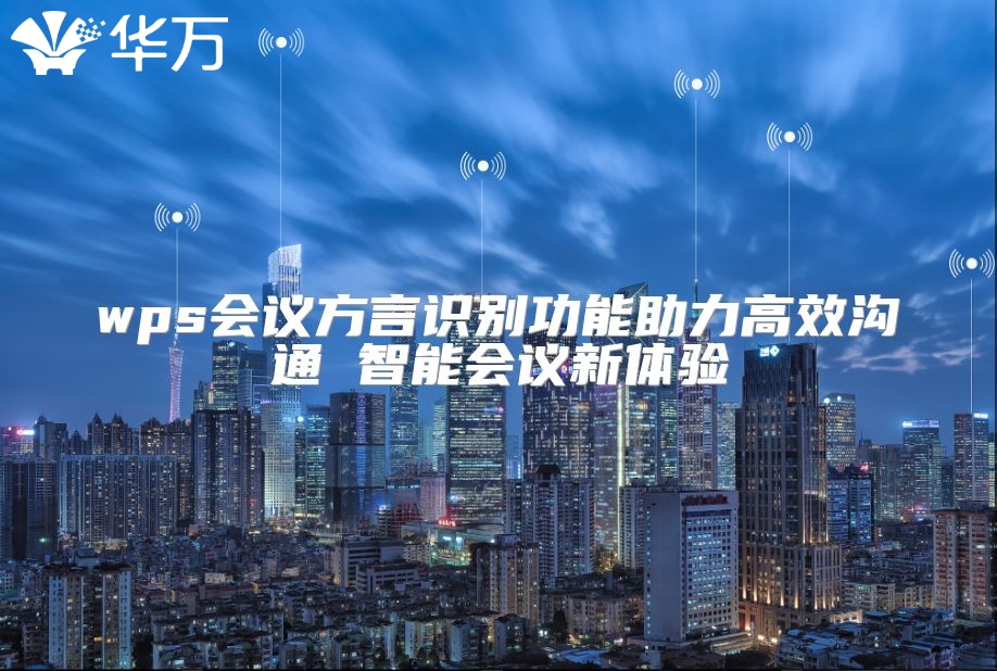 wps會議方言識別功能助力高效溝通 智能會議新體驗