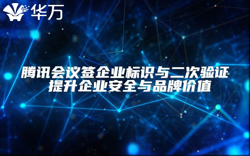 騰訊會議簽企業標識與二次驗證 提升企業安全與品牌價值