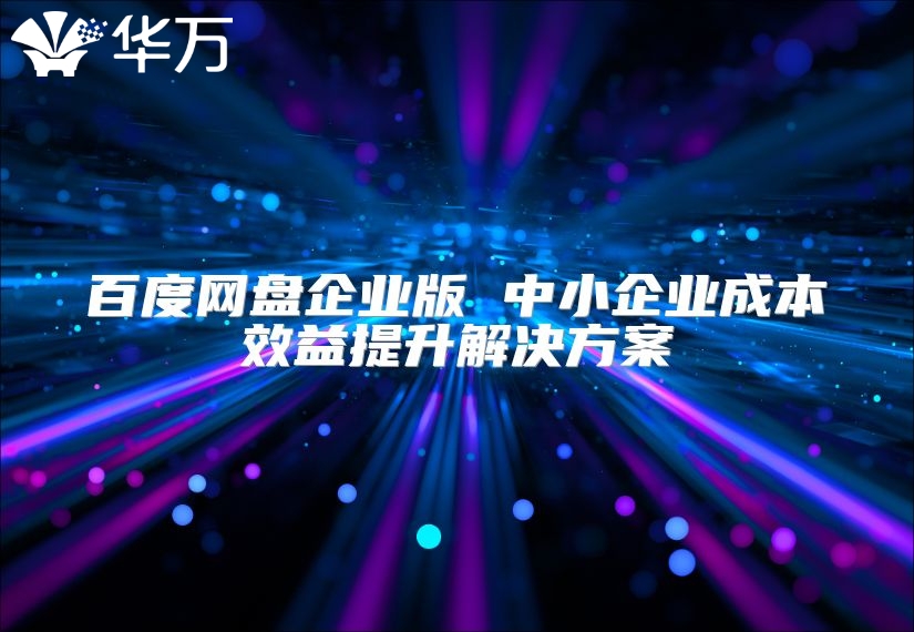 百度網盤企業版 中小企業成本效益提升解決方案