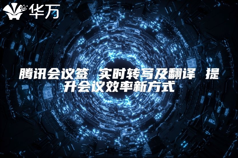 騰訊會(huì)議簽 實(shí)時(shí)轉(zhuǎn)寫及翻譯 提升會(huì)議效率新方式