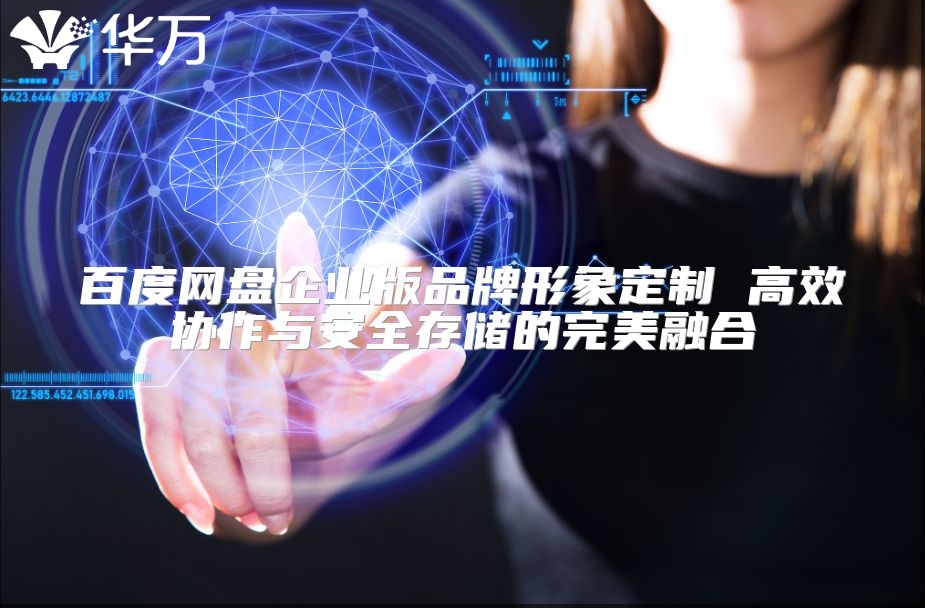百度網盤企業版品牌形象定制 高效協作與安全存儲的完美融合