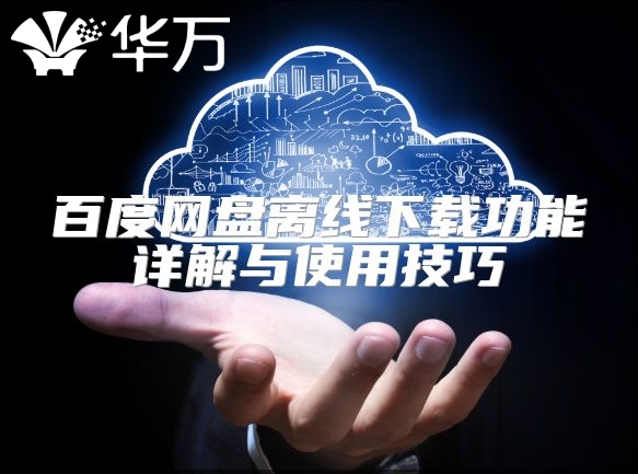百度網(wǎng)盤(pán)離線下載功能詳解與使用技巧