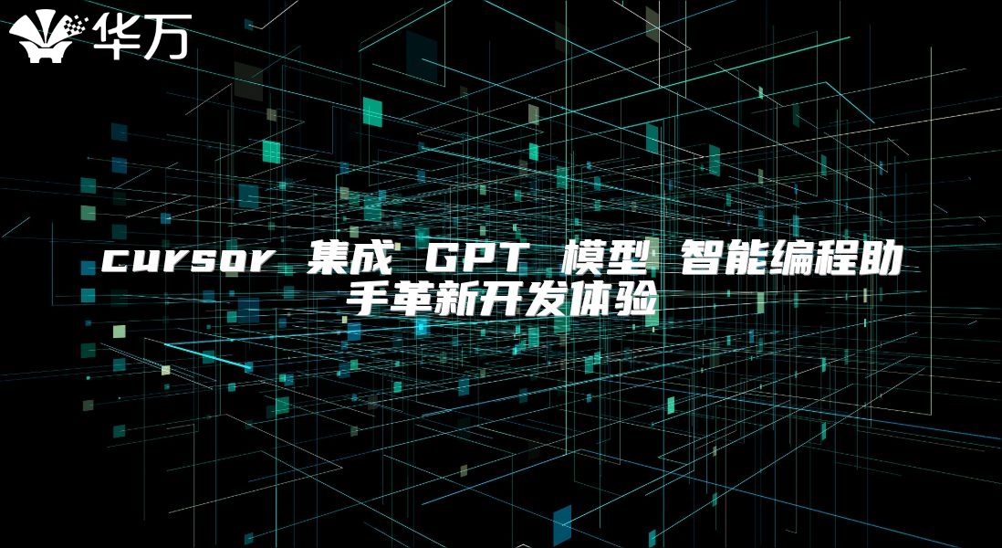 cursor 集成 GPT 模型 智能編程助手革新開發體驗