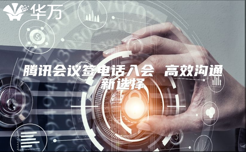 騰訊會議簽電話入會 高效溝通新選擇