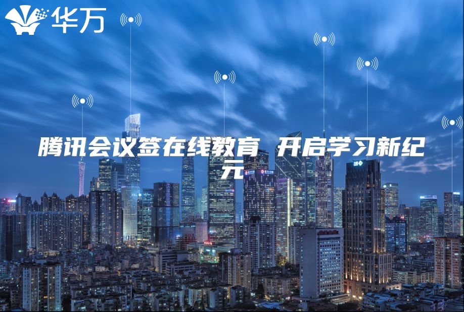 騰訊會議簽在線教育 開啟學習新紀元