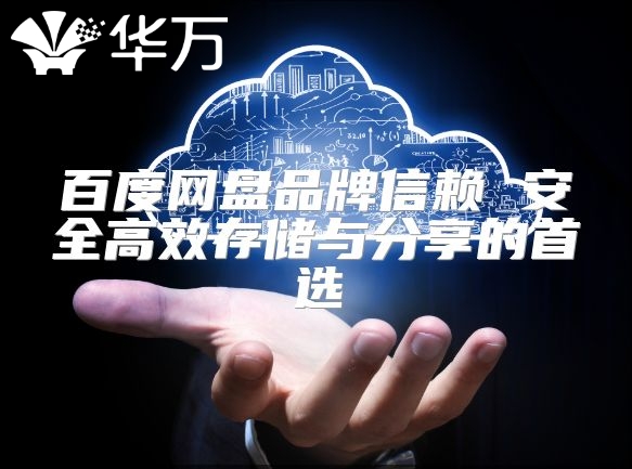百度網盤品牌信賴 安全高效存儲與分享的首選