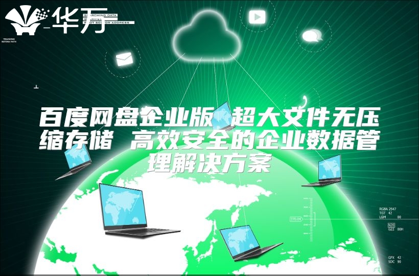 百度網(wǎng)盤企業(yè)版 超大文件無壓縮存儲 高效安全的企業(yè)數(shù)據(jù)管理解決方案