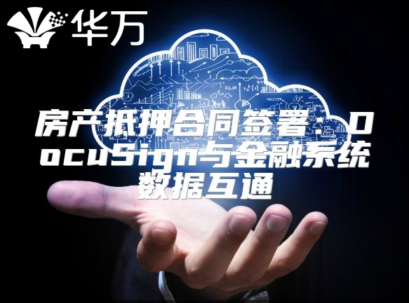 房產抵押合同簽署：DocuSign與金融系統數據互通