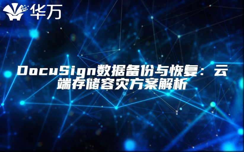 DocuSign數據備份與恢復：云端存儲容災方案解析