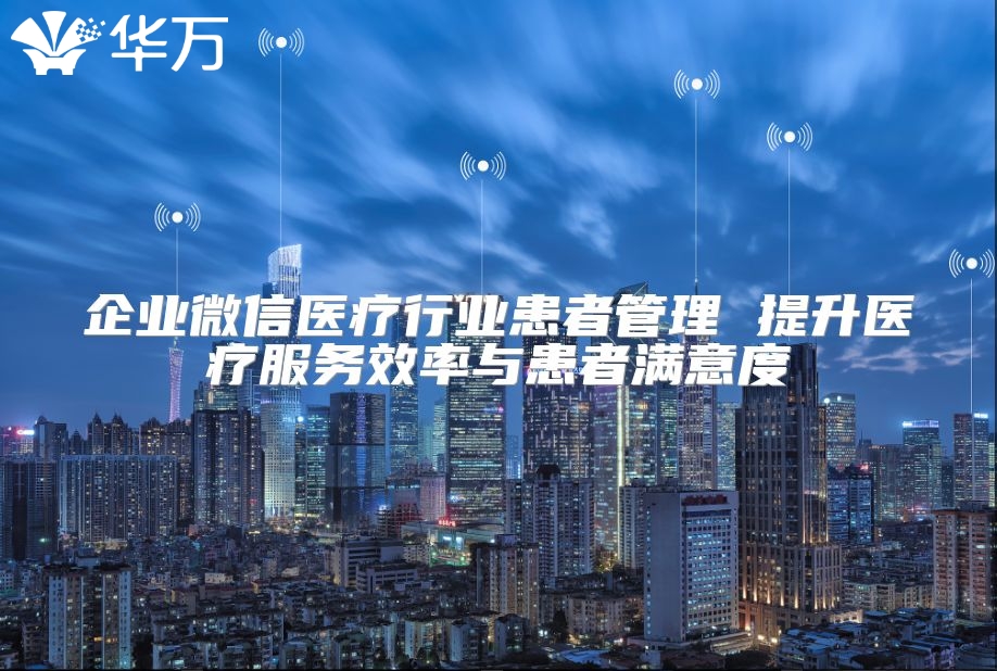 企業微信醫療行業患者管理 提升醫療服務效率與患者滿意度