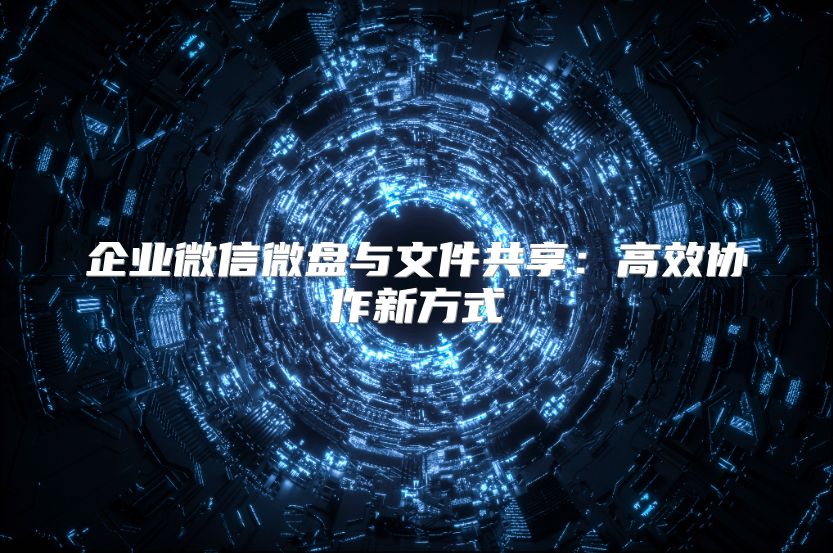 企業微信微盤與文件共享：高效協作新方式