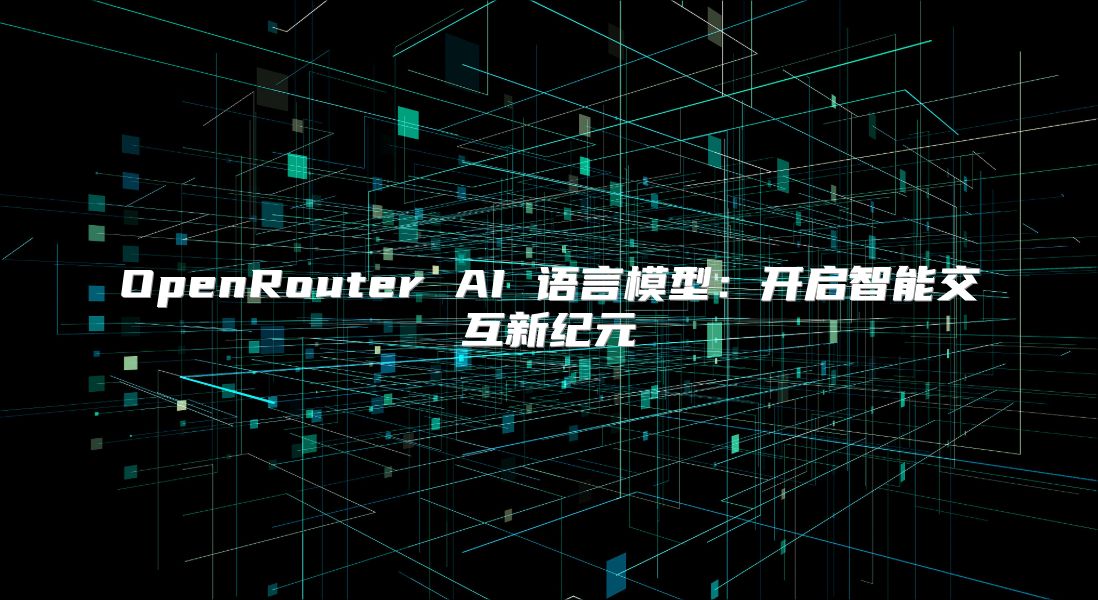 OpenRouter AI 語言模型：開啟智能交互新紀元