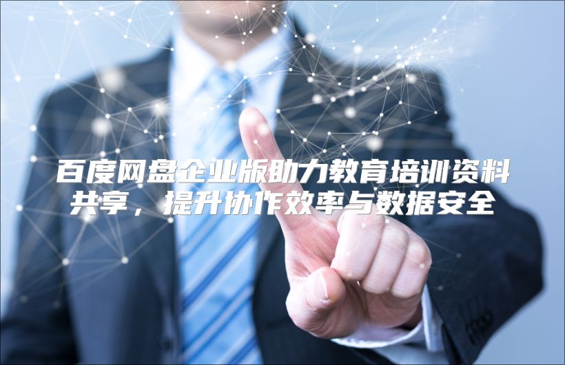 百度網盤企業版助力教育培訓資料共享，提升協作效率與數據安全