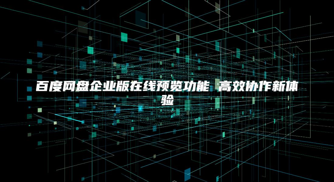百度網盤企業版在線預覽功能 高效協作新體驗