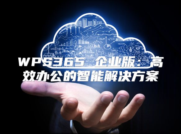 WPS365 企業(yè)版：高效辦公的智能解決方案