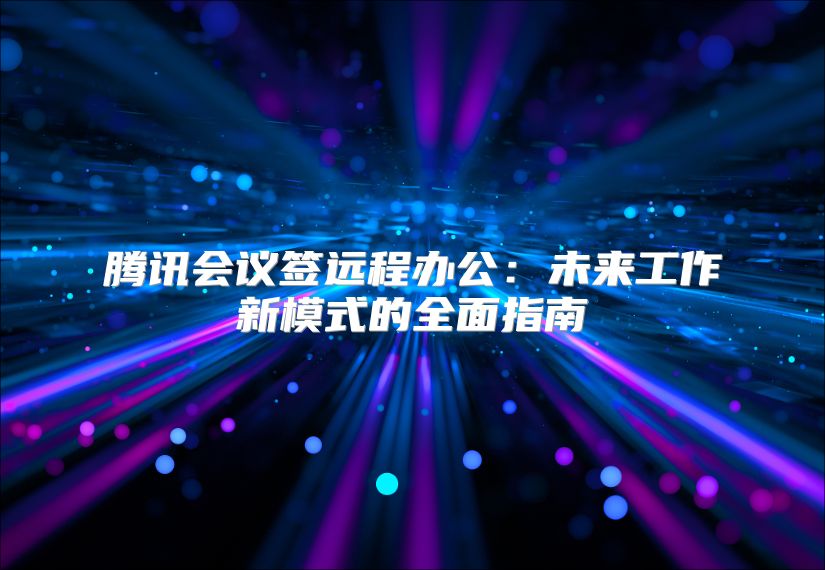騰訊會議簽遠程辦公：未來工作新模式的全面指南