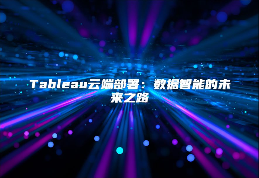 Tableau云端部署：數(shù)據(jù)智能的未來之路