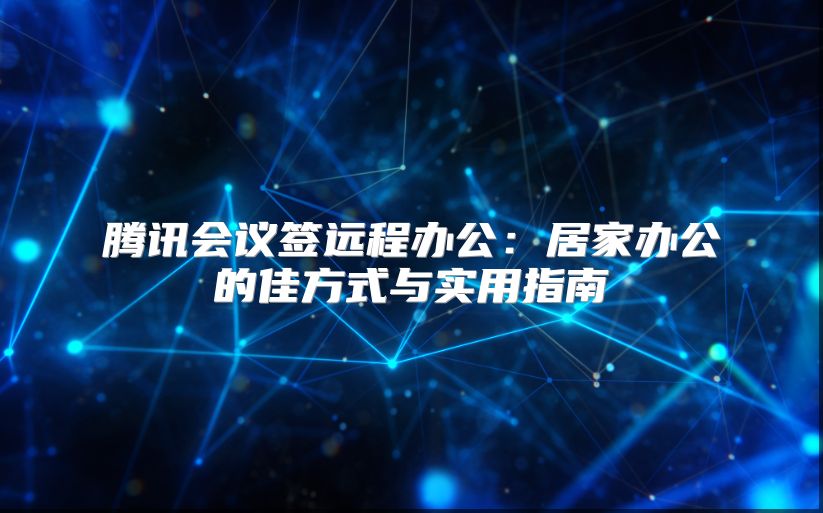騰訊會議簽遠程辦公：居家辦公的佳方式與實用指南