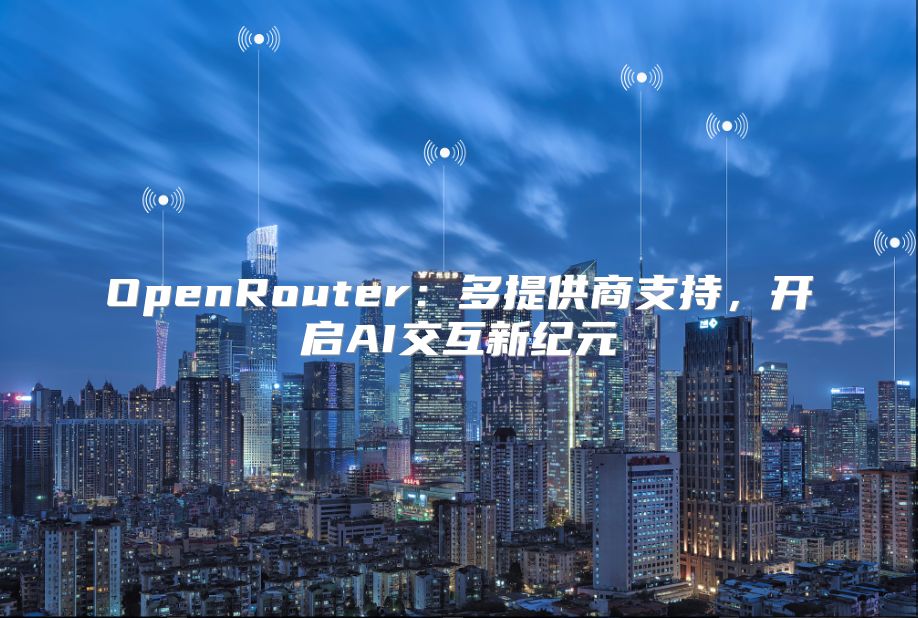 OpenRouter：多提供商支持，開啟AI交互新紀元