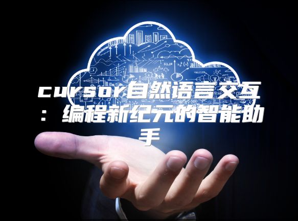 cursor自然語言交互：編程新紀(jì)元的智能助手