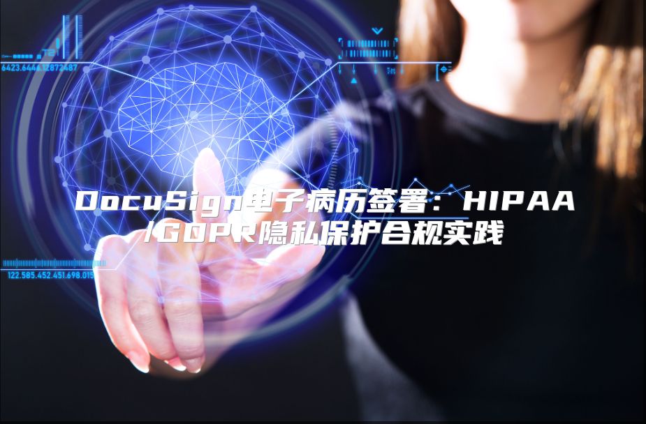 DocuSign電子病歷簽署：HIPAA/GDPR隱私保護合規實踐
