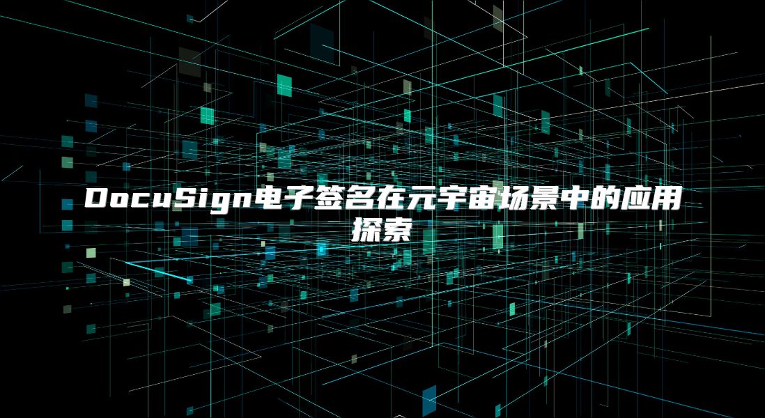 DocuSign電子簽名在元宇宙場景中的應用探索