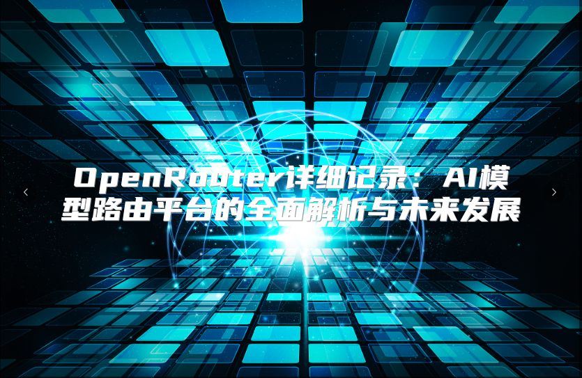 OpenRouter詳細記錄：AI模型路由平臺的全面解析與未來發展