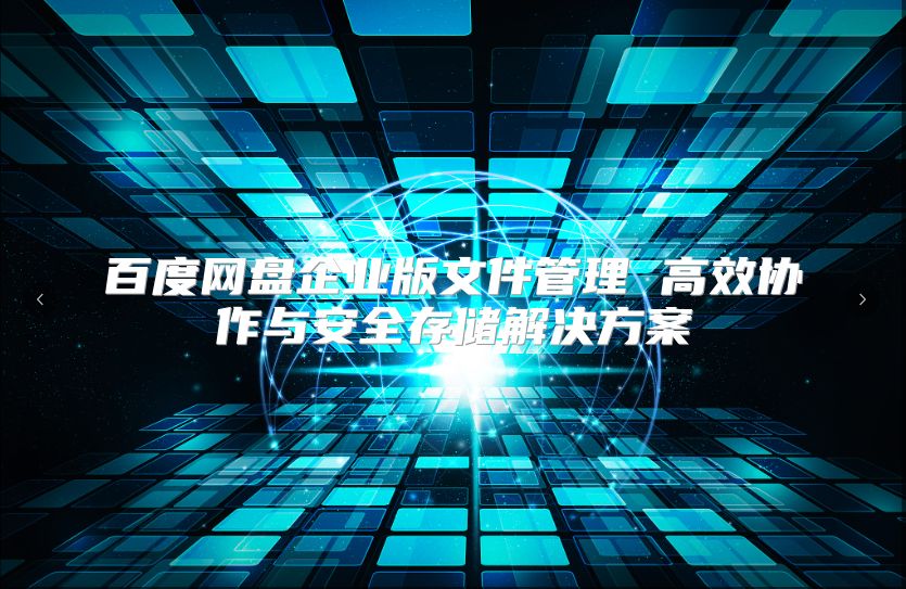 百度網盤企業版文件管理 高效協作與安全存儲解決方案