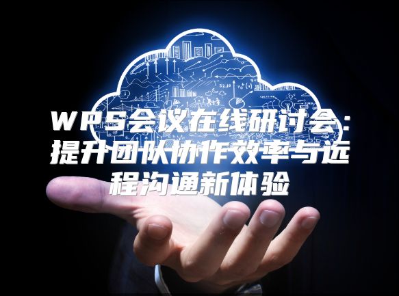 WPS會議在線研討會：提升團隊協作效率與遠程溝通新體驗