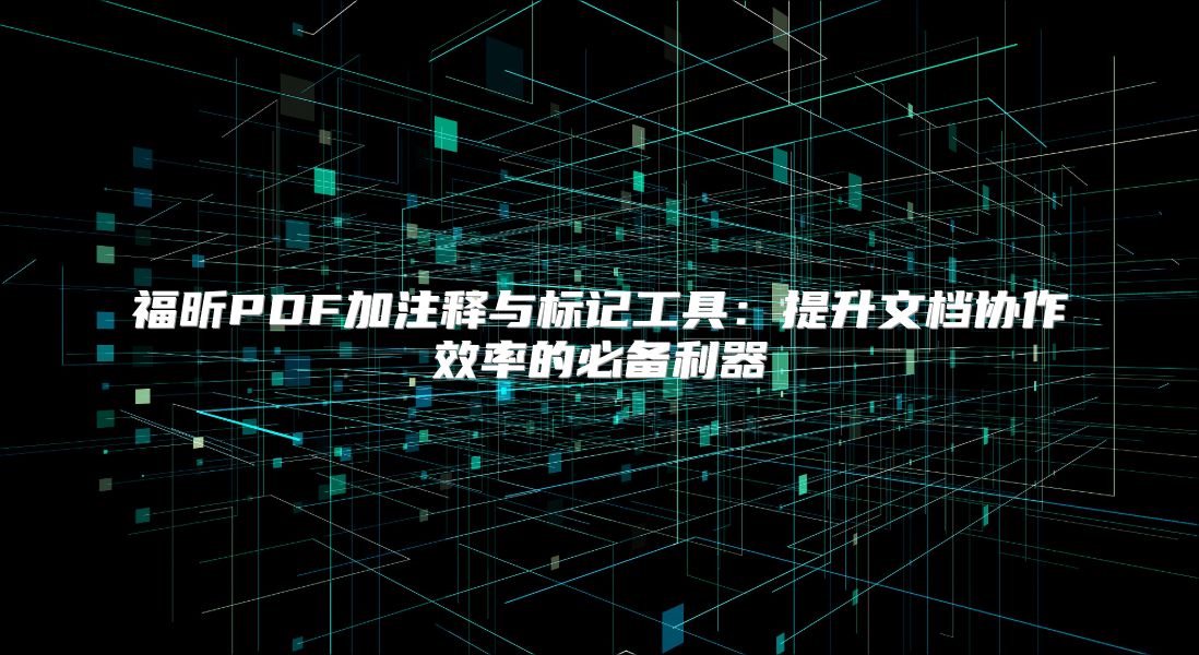福昕PDF加注釋與標(biāo)記工具：提升文檔協(xié)作效率的必備利器