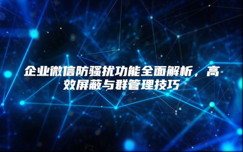 企業微信防騷擾功能全面解析，高效屏蔽與群管理技巧
