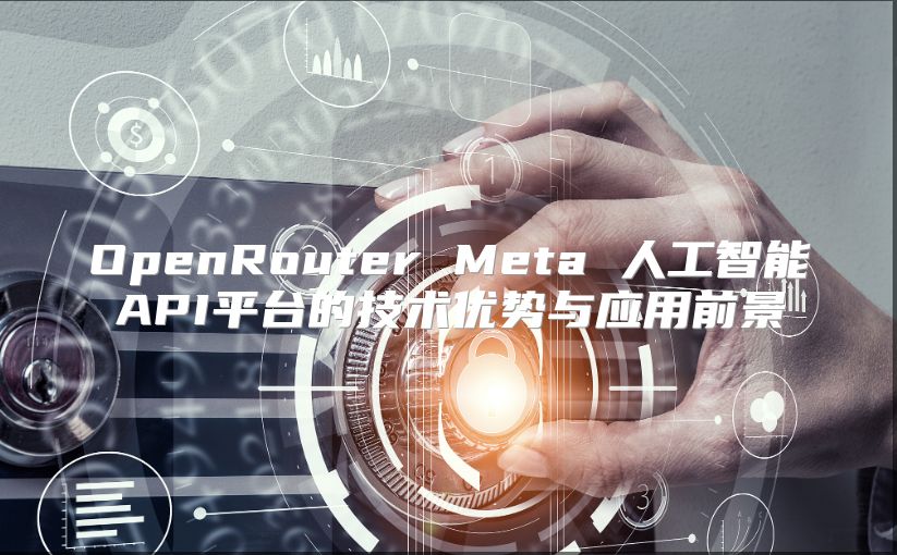 OpenRouter Meta 人工智能API平臺的技術(shù)優(yōu)勢與應(yīng)用前景