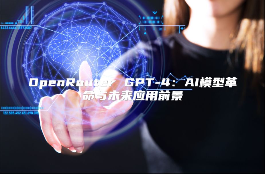 OpenRouter GPT-4：AI模型革命與未來應用前景