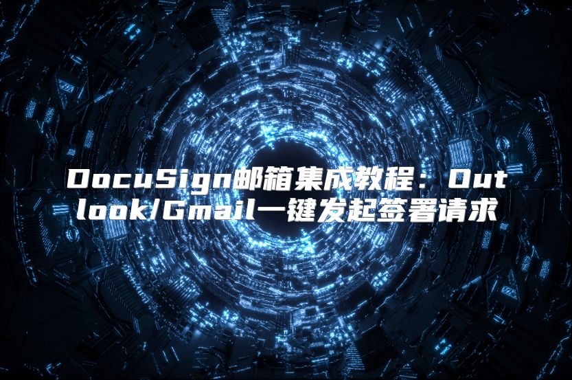DocuSign郵箱集成教程：Outlook/Gmail一鍵發(fā)起簽署請(qǐng)求