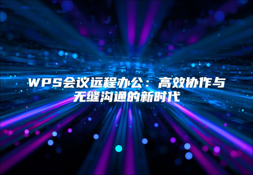 WPS會議遠程辦公：高效協作與無縫溝通的新時代